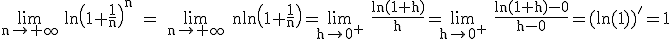 3$\rm \lim_{n\to+\infty} \ln\(1+\fr{1}{n}\)^n = \lim_{n\to+\infty} n\ln\(1+\fr{1}{n}\)=\lim_{h\to 0^+} \fr{\ln(1+h)}{h}=\lim_{h\to 0^+} \fr{\ln(1+h)-0}{h-0}=(ln(1))'=1
